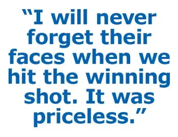 "I will never forget their faces when we hit the winning shot."