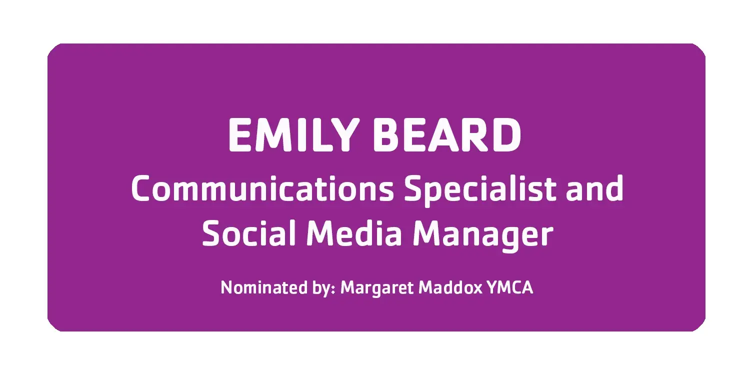 Emily Beard Communications Specialist Nominated by Margaret Maddox YMCA