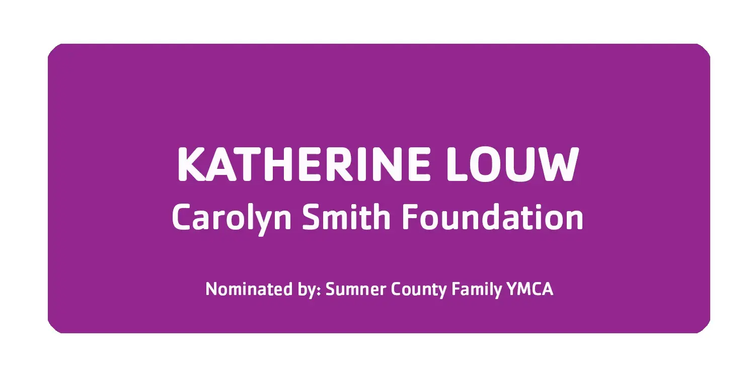Katherine Louw Carolyn Smith Foundation Nominated by Sumner County YMCA