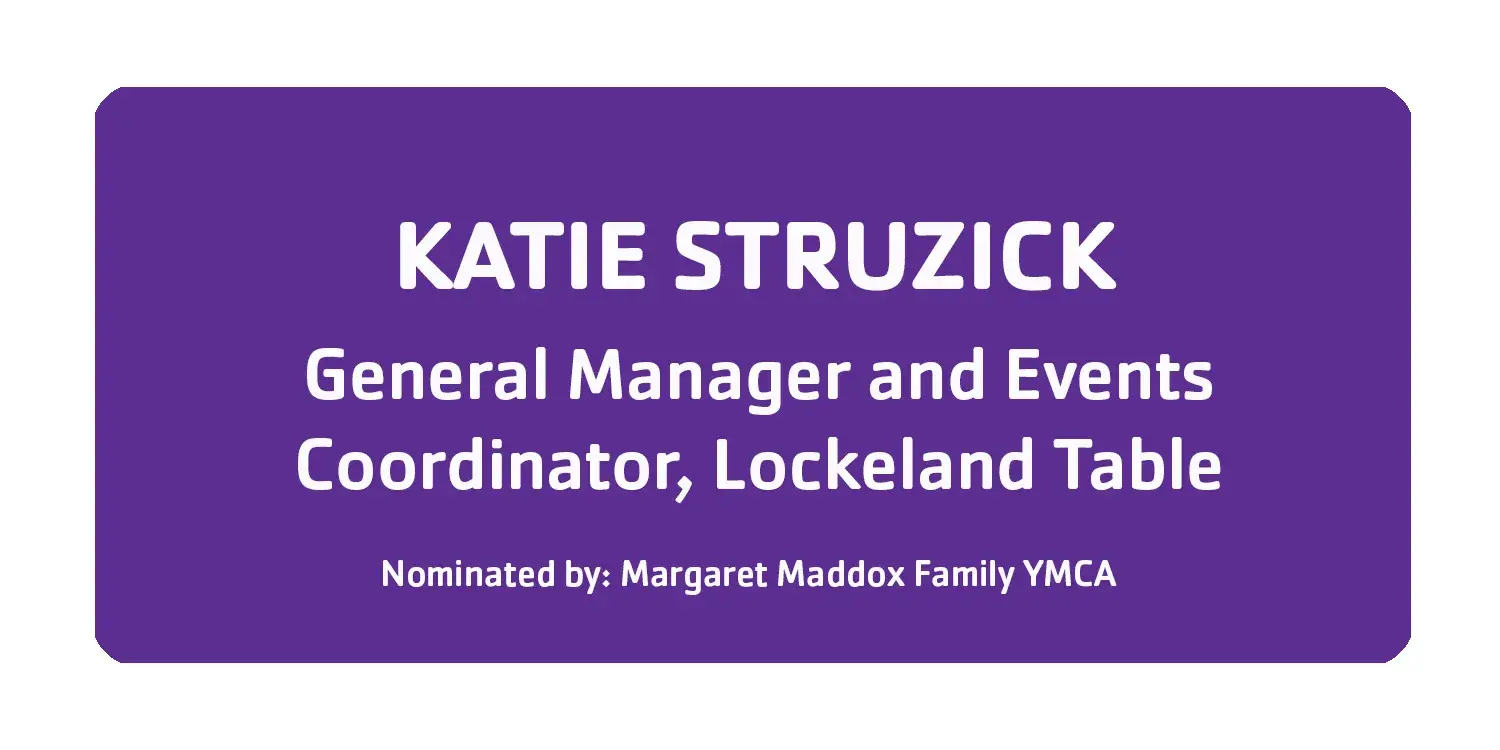 Katie Struzick General Manager and Events Coordinator, Lockeland Table Nominated by Magaret Maddox Family YMCA